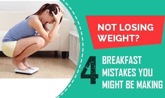 Not Losing Weight? 4 Breakfast Mistakes You Might Be Making