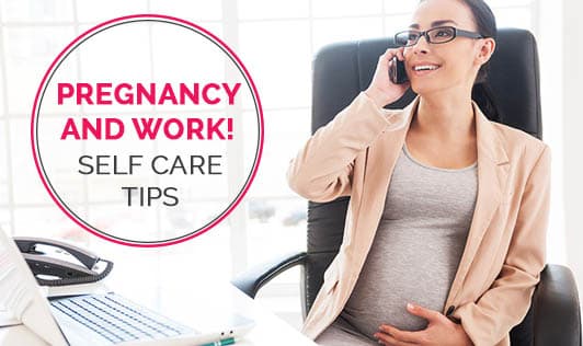 Pregnancy And Work! Self Care Tips