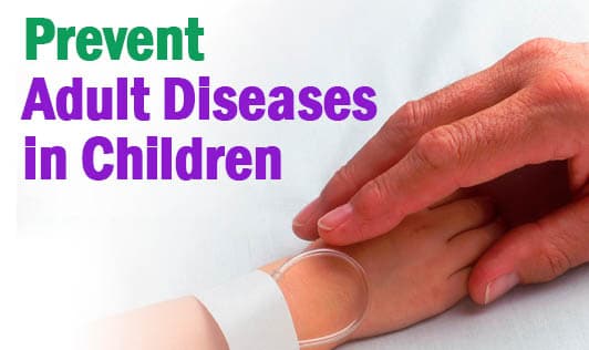 Prevent Adult Diseases in Children