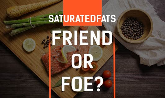 Saturated Fats – Friend Or Foe?