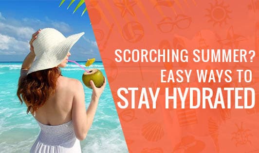 Scorching Summer? Easy Ways To stay Hydrated