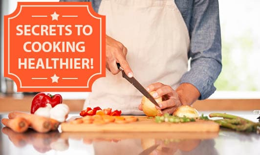 Secrets To Cooking Healthier!