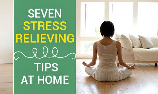 Seven Stress Relieving Tips At Home