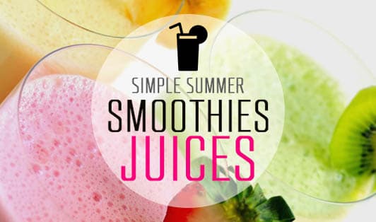 Simple Summer Smoothies & Juices