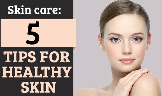 Skin Care: 5 tips for healthy skin
