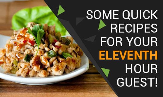 Some Quick Recipes for your Eleventh Hour Guest!
