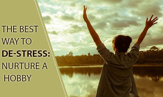 The Best Way to De-stress: Nurture a hobby