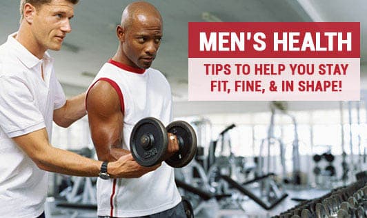 Men's Health: Tips to help you stay fit, fine, & in shape!