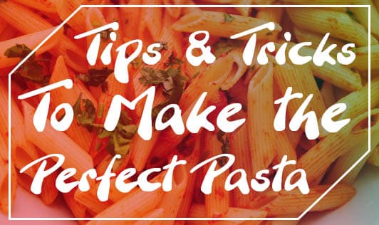 Tips and Tricks To Make the Perfect Pasta