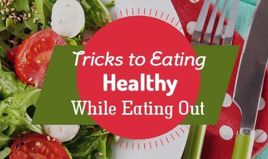 Tricks To Eating Healthy While Eating Out