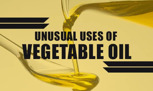 Unusual Uses of Vegetable Oil