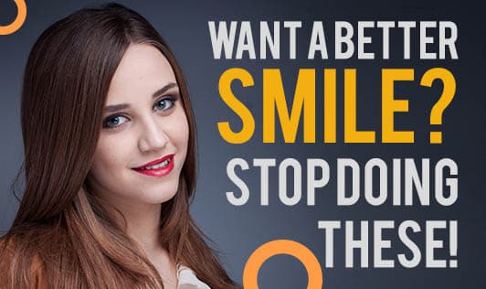 Want A Better Smile? Stop Doing These!