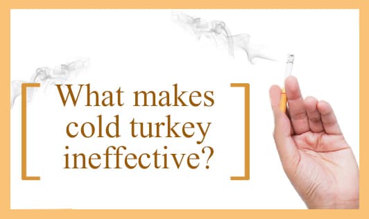 What makes cold turkey ineffective?