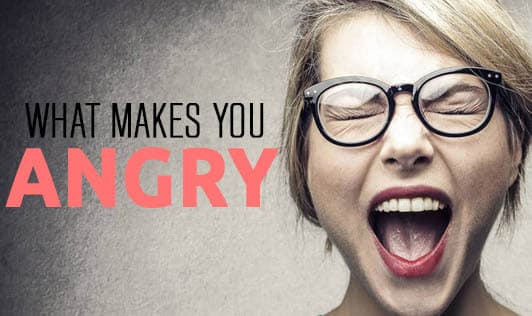 What makes you angry?