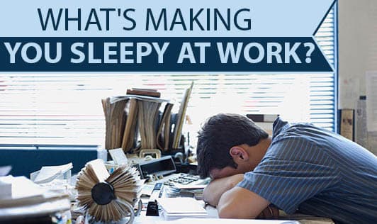 What's Making You Sleepy At Work?