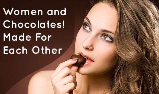 Women and Chocolates! Made For Each Other