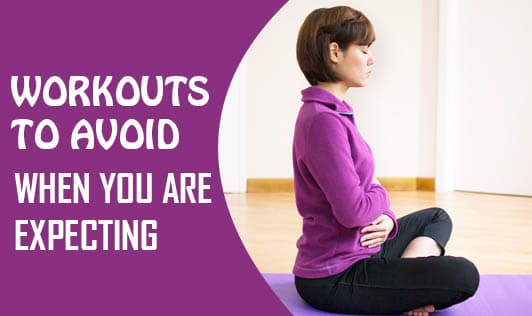 Workouts to avoid when you are expecting