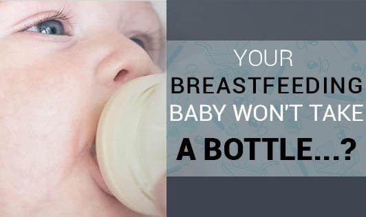 Your Breastfeeding Baby Won't Take a Bottle...?