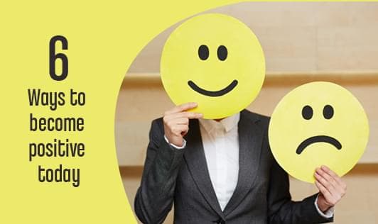 6 Ways To Become Positive Today