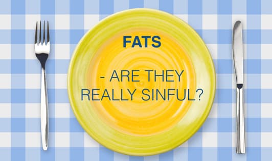 Fats: Are they really sinful?