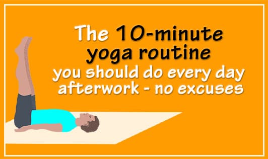 The 10 minute yoga workout you should do every day after work- no excuses