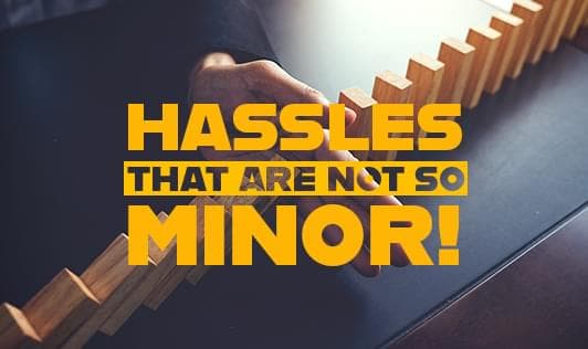 Hassles that are not so minor