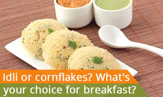 Idli or cornflakes? What's your choice for breakfast?