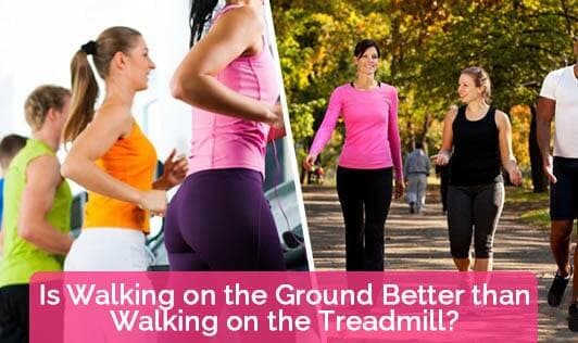 Is Walking On The Ground Better Than Walking On The Treadmill?