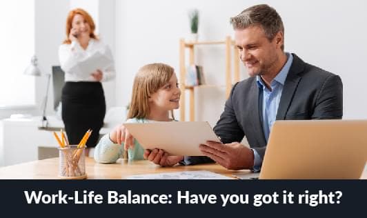 Work-Life Balance: Have you got it right?