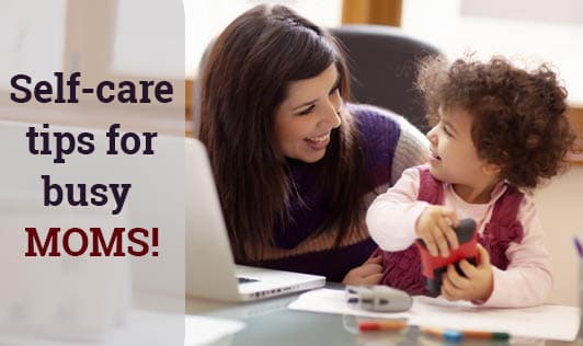 Self-Care Tips For Busy Moms!