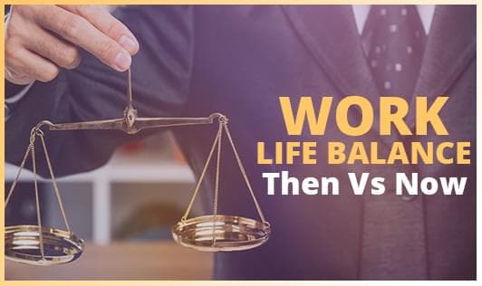 Work-life balance. Then Vs Now!