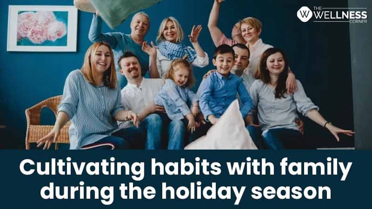 Cultivating Habits With Family During The Holiday Season