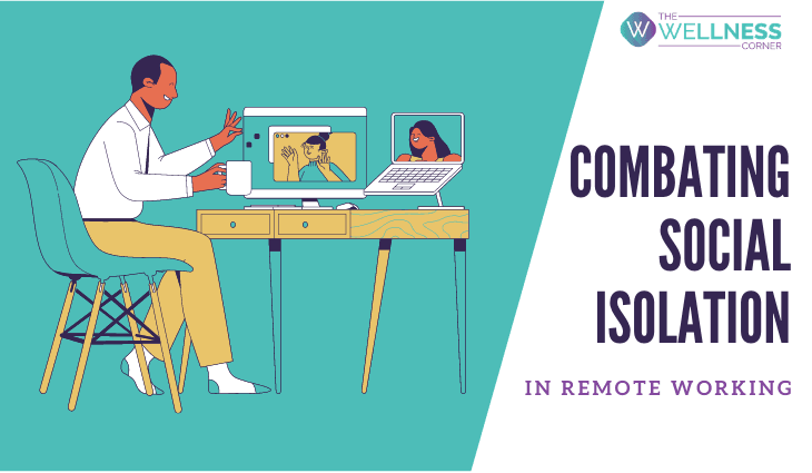 Combating Social Isolation Combating Social Isolation in Remote Working - The Wellness Corner